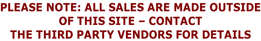 PLEASE NOTE: ALL SALES ARE MADE OUTSIDE OF THIS SITE – CONTACT THE THIRD PARTY VENDORS FOR DETAILS